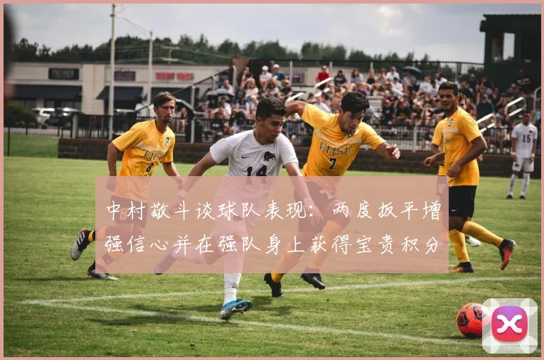 中村敬斗谈球队表现：两度扳平增强信心并在强队身上获得宝贵积分